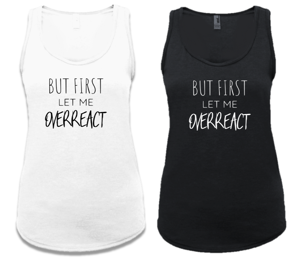 BUT FIRST LET ME OVERREACT