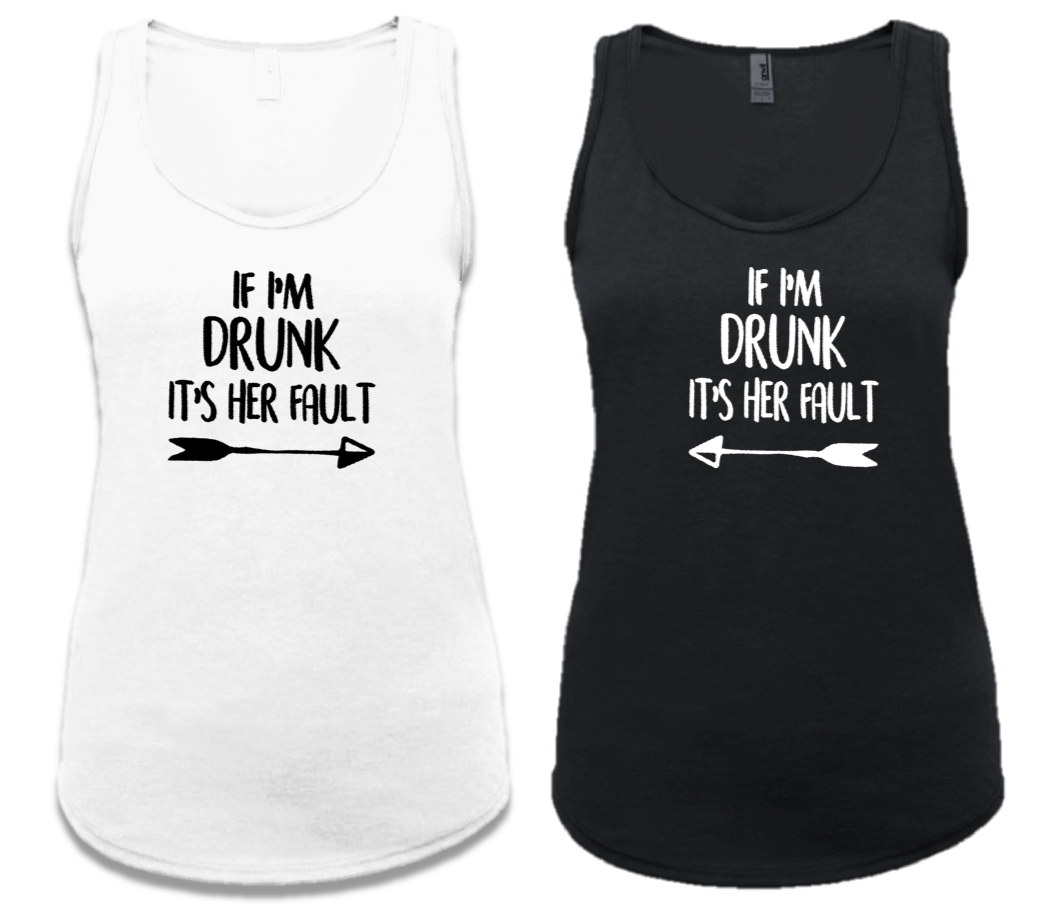 IF I'M DRUNK IT'S HER FAULT