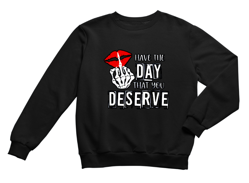 HAVE THE DAY THAT YOU DESERVE