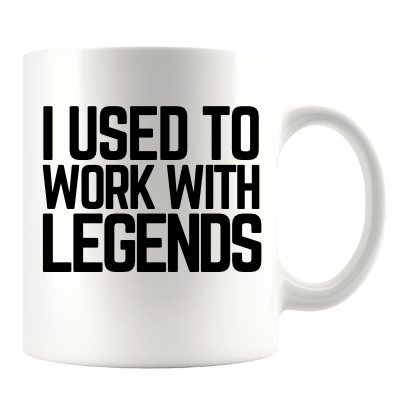 I USED TO WORK WITH LEGENDS