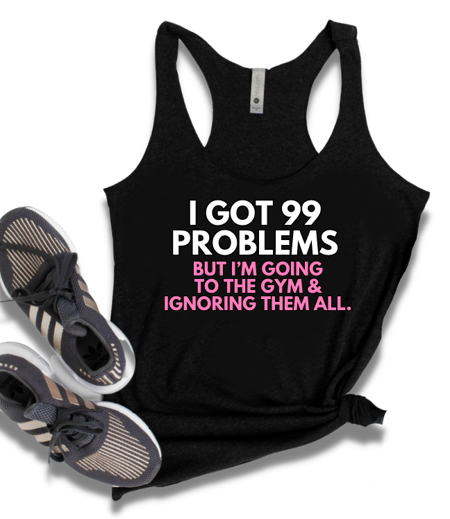 I GOT 99 PROBLEMS