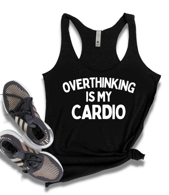 OVERTHINKING IS MY CARDIO.