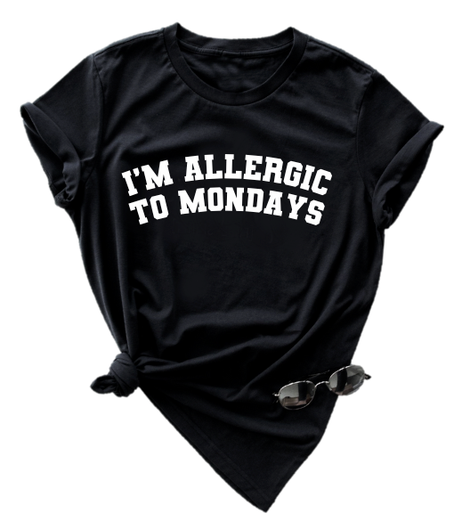 IM ALLERGIC TO MONDAYS