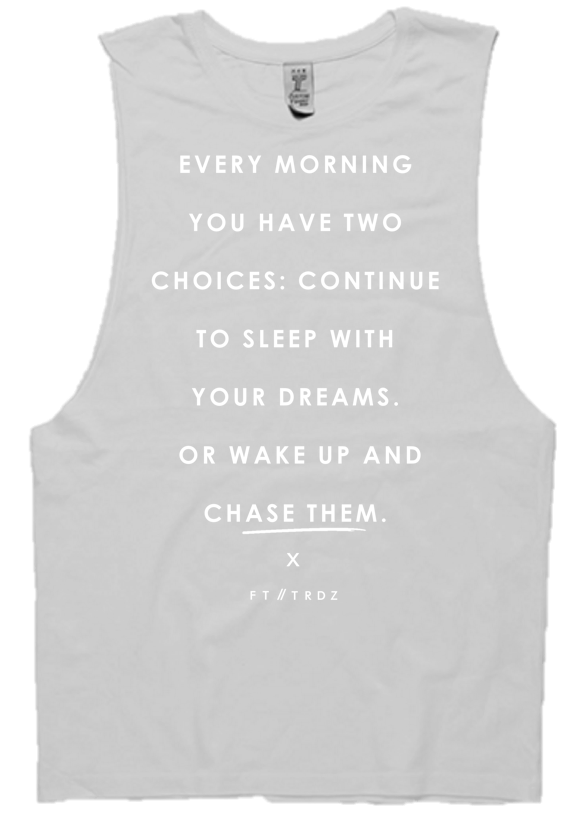 EVERY MORNING YOU HAVE TWO CHOICES:
