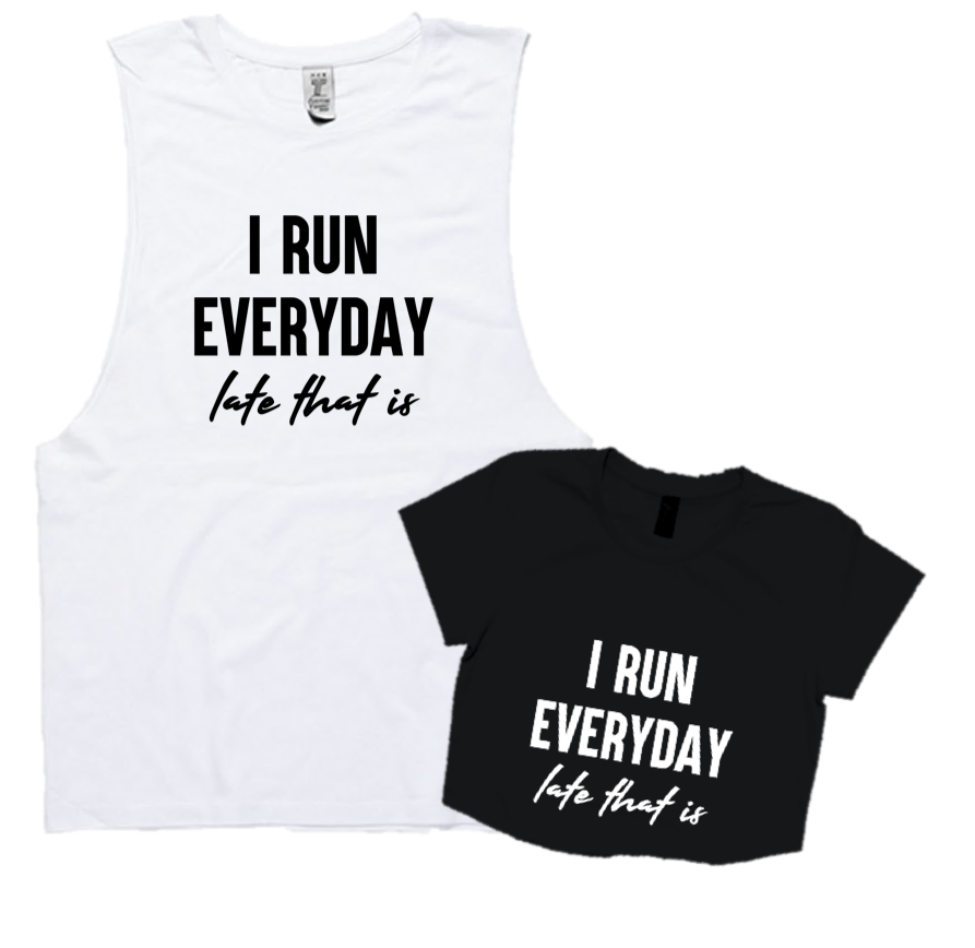 I RUN EVERYDAY..