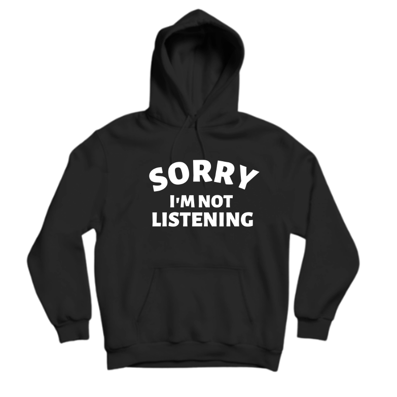 SORRY I'M NOT LISTENING
