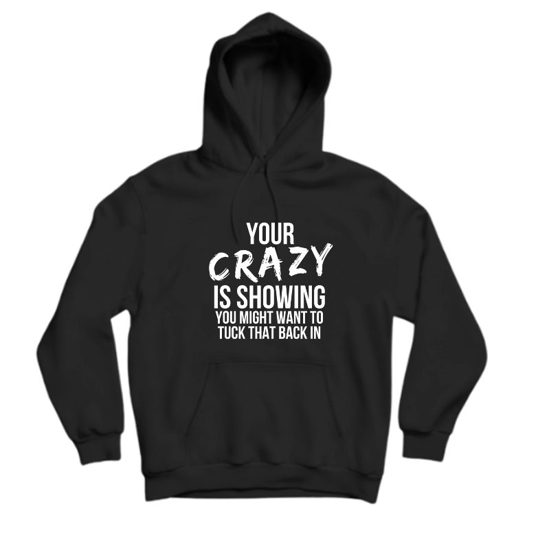 YOUR CRAZY IS SHOWING