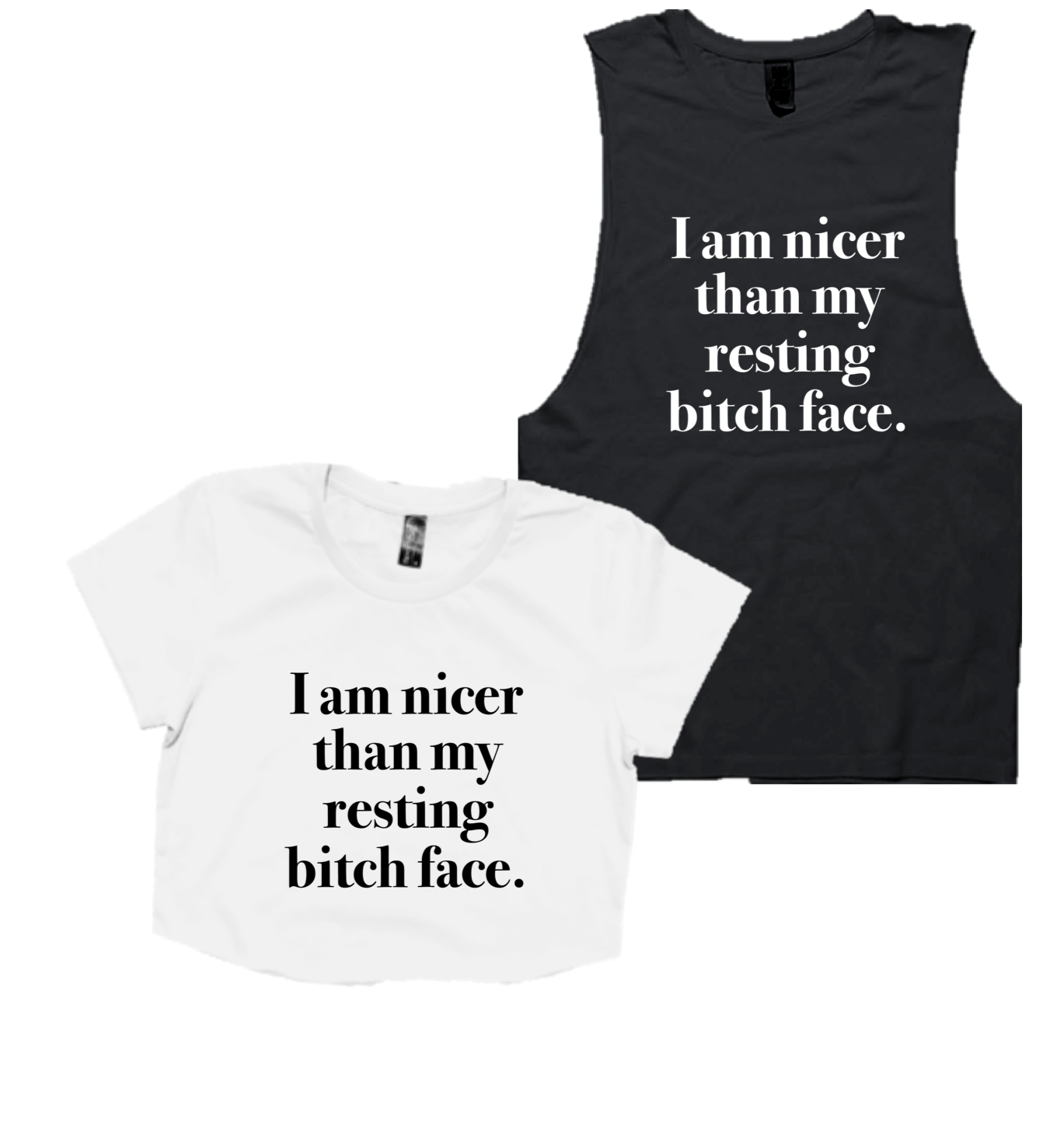 I AM NICER THAN MY RESTING BITCH FACE.