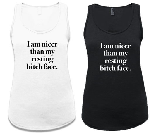 I AM NICER THAN MY RESTING BITCH FACE.