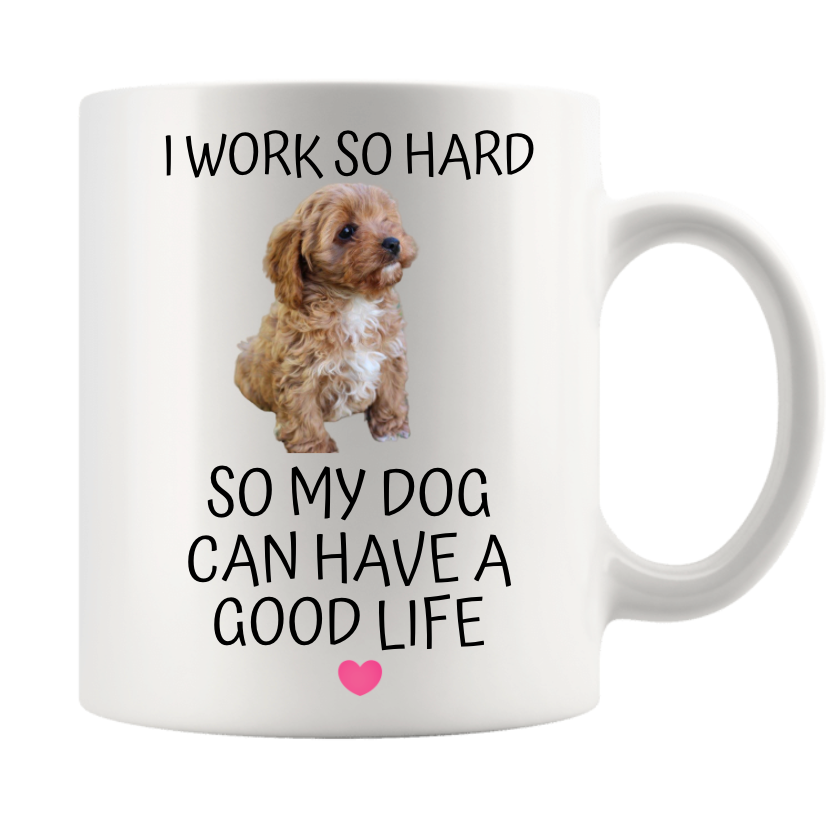 I WORK SO HARD SO MY DOG CAN HAVE A GOOD LIFE (PERSONALISED)