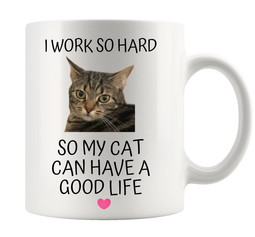 I WORK SO HARD SO MY CAT CAN HAVE A GOOD LIFE (PERSONALISED)