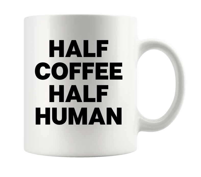 HALF COFFEE HALF HUMAN