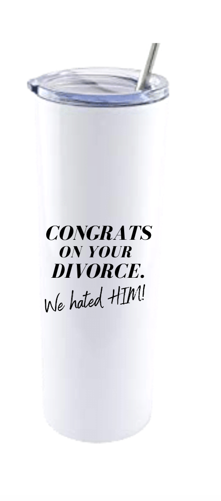 CONGRATS ON YOUR DIVORCE.