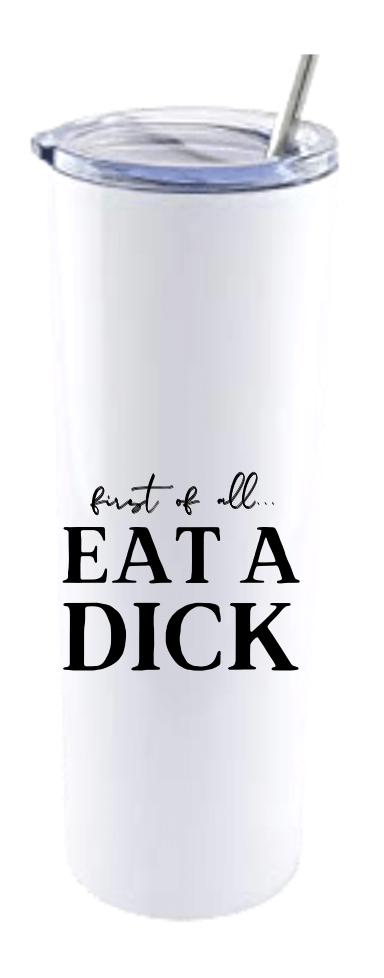 FIRST OF ALL... EAT A DICK