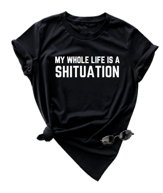 MY WHOLE LIFE IS A SHITUATION