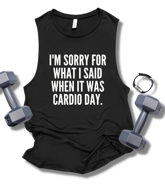 I'M SORRY FOR WHAT I SAID WHEN IT WAS CARDIO DAY