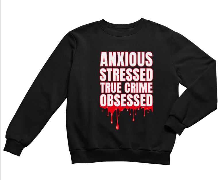 ANXIOUS STRESSES TRUE CRIME OBSESSED