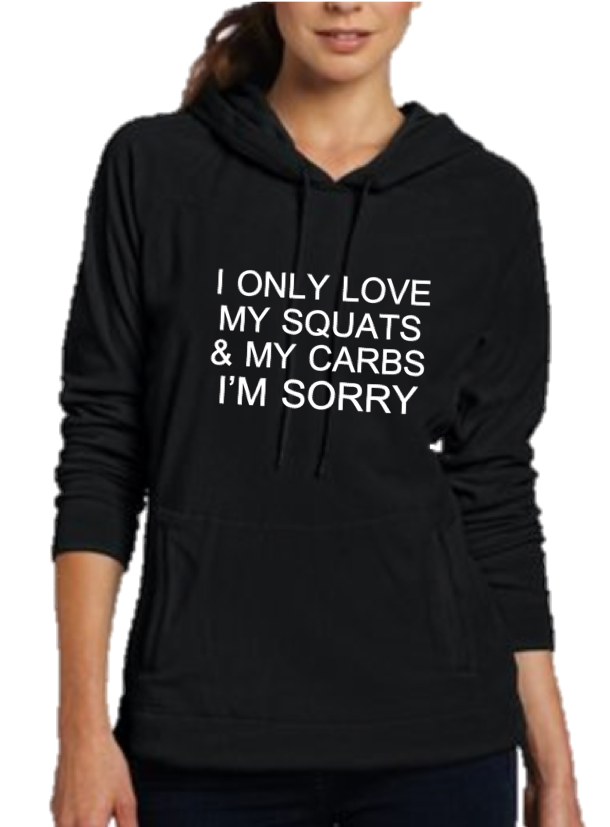 I ONLY LOVE MY SQUATS AND CARBS I'M SORRY