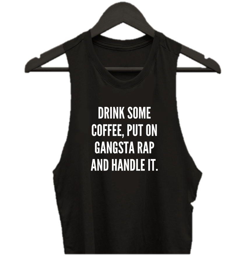 DRINK SOME COFFEE, PUT ON GANGSTA RAP AND HANDLE IT.