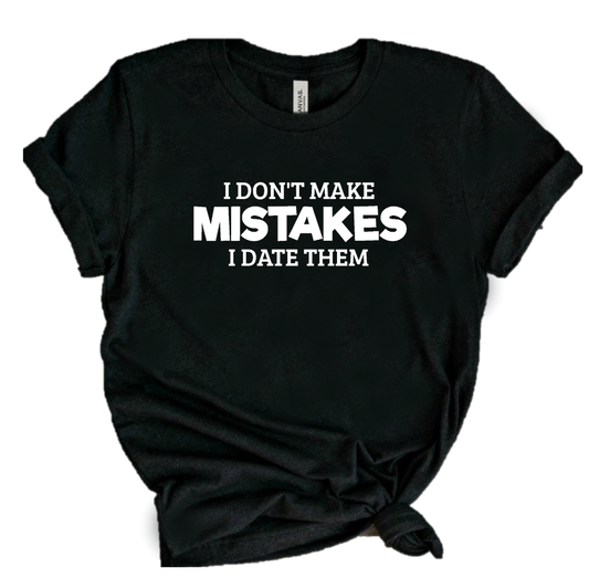 I DON'T MAKE MISTAKES. I DATE THEM.