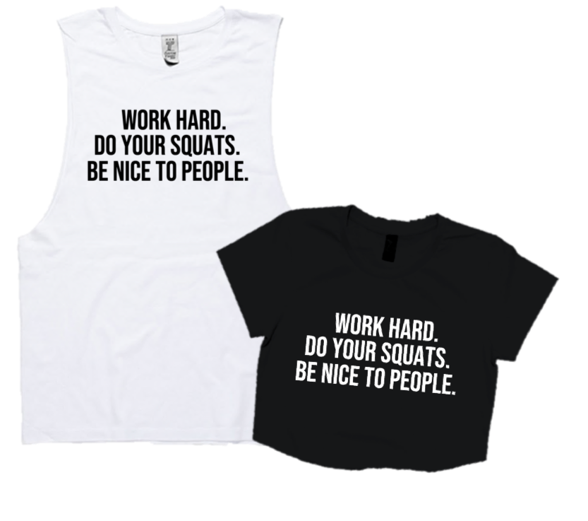WORK HARD. DO YOUR SQUATS. BE NICE TO PEOPLE